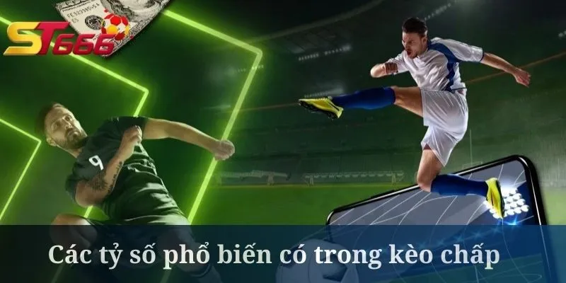 Kèo chấp có khá nhiều tỷ số khác nhau để khách hàng chọn