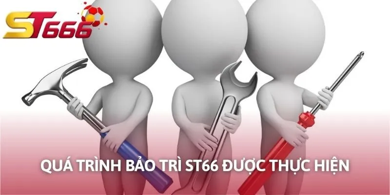 Quá trình bảo trì ST666 được thực hiện