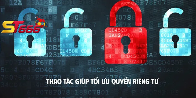 Thao tác giúp tối ưu quyền riêng tư
